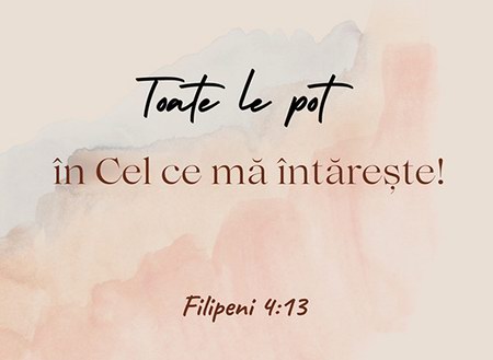 Toate le pot în cel care mă întărește. (Fil 4,13)
